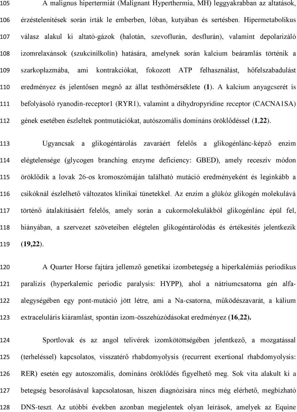 szarkoplazmába, ami kontrakciókat, fokozott ATP felhasználást, hőfelszabadulást eredményez és jelentősen megnő az állat testhőmérséklete (1).