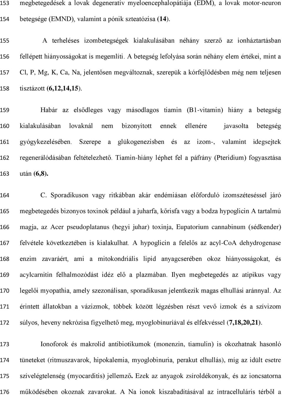 A betegség lefolyása során néhány elem értékei, mint a Cl, P, Mg, K, Ca, Na, jelentősen megváltoznak, szerepük a kórfejlődésben még nem teljesen tisztázott (6,12,14,15).