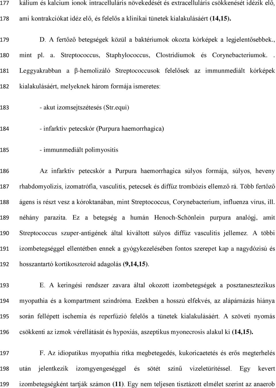 . Leggyakrabban a β-hemolizáló Streptococcusok felelősek az immunmediált kórképek kialakulásáért, melyeknek három formája ismeretes: 183 - akut izomsejtszétesés (Str.