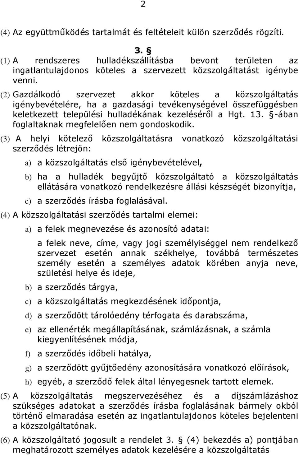 (2) Gazdálkodó szervezet akkor köteles a közszolgáltatás igénybevételére, ha a gazdasági tevékenységével összefüggésben keletkezett települési hulladékának kezeléséről a Hgt. 13.