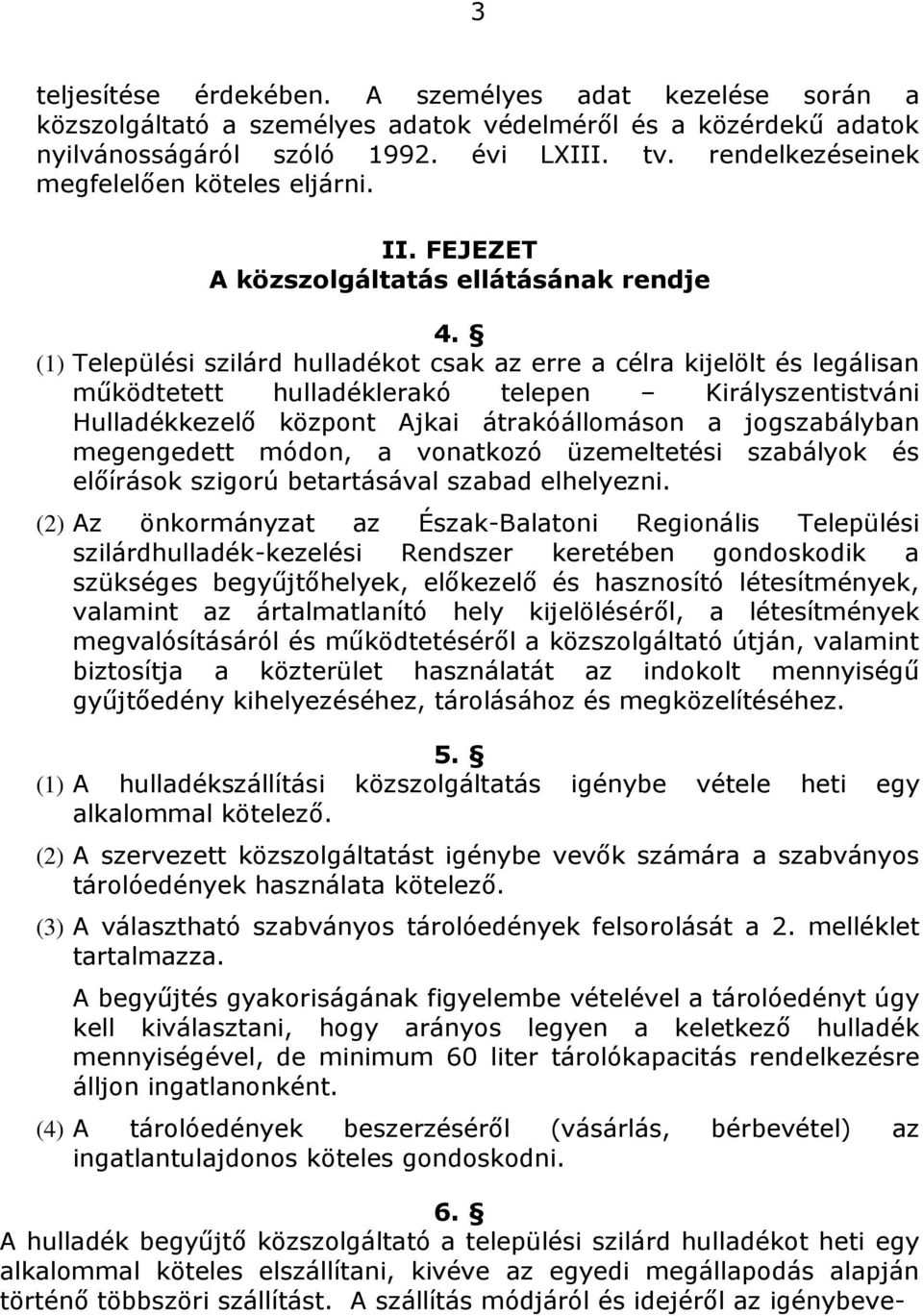 (1) Települési szilárd hulladékot csak az erre a célra kijelölt és legálisan működtetett hulladéklerakó telepen Királyszentistváni Hulladékkezelő központ Ajkai átrakóállomáson a jogszabályban