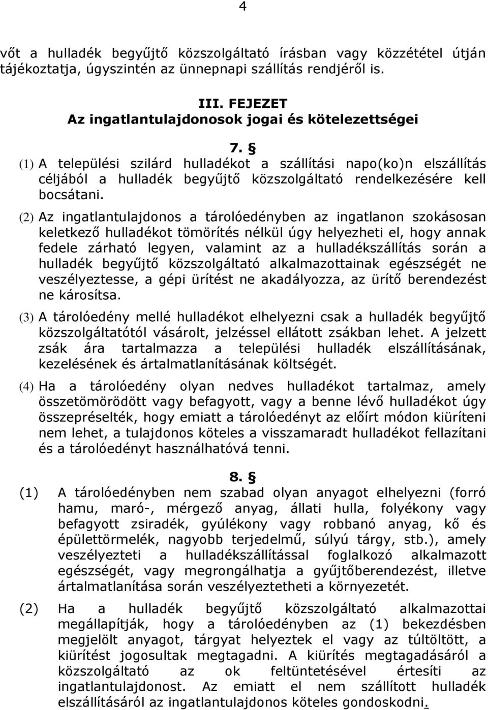 (2) Az ingatlantulajdonos a tárolóedényben az ingatlanon szokásosan keletkező hulladékot tömörítés nélkül úgy helyezheti el, hogy annak fedele zárható legyen, valamint az a hulladékszállítás során a