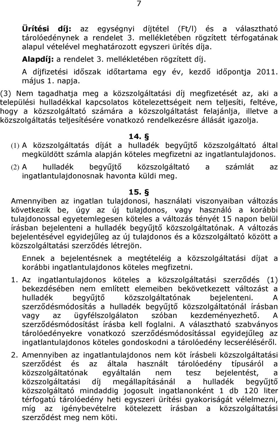 (3) Nem tagadhatja meg a közszolgáltatási díj megfizetését az, aki a települési hulladékkal kapcsolatos kötelezettségeit nem teljesíti, feltéve, hogy a közszolgáltató számára a közszolgáltatást