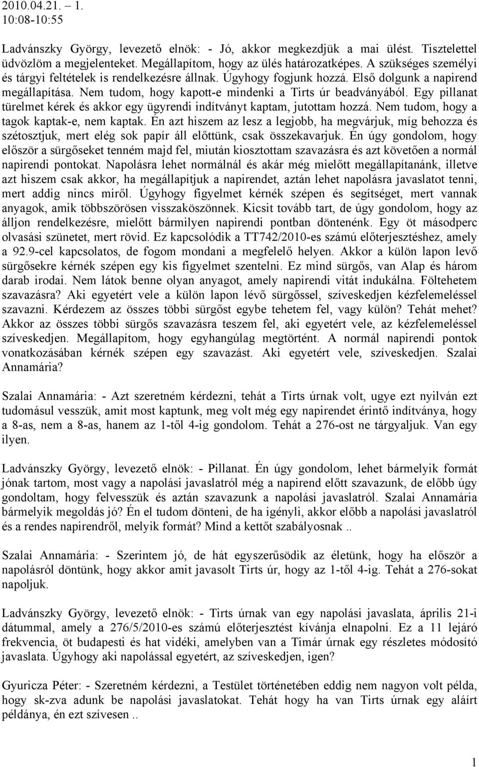 Egy pillanat türelmet kérek és akkor egy ügyrendi indítványt kaptam, jutottam hozzá. Nem tudom, hogy a tagok kaptak-e, nem kaptak.