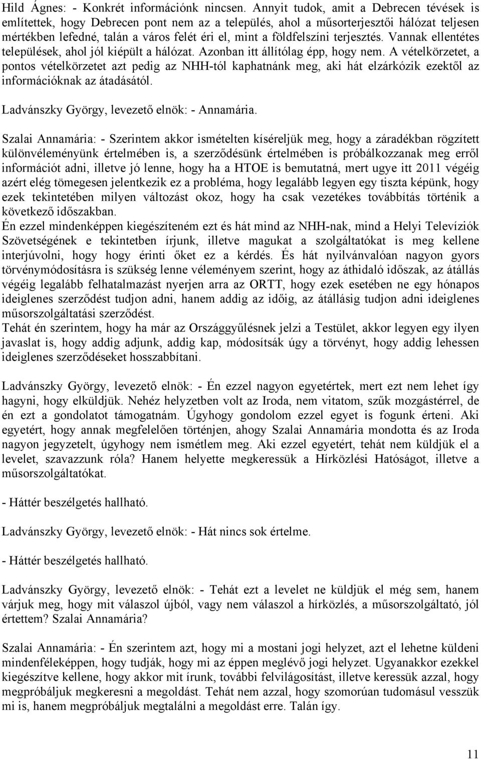 terjesztés. Vannak ellentétes települések, ahol jól kiépült a hálózat. Azonban itt állítólag épp, hogy nem.