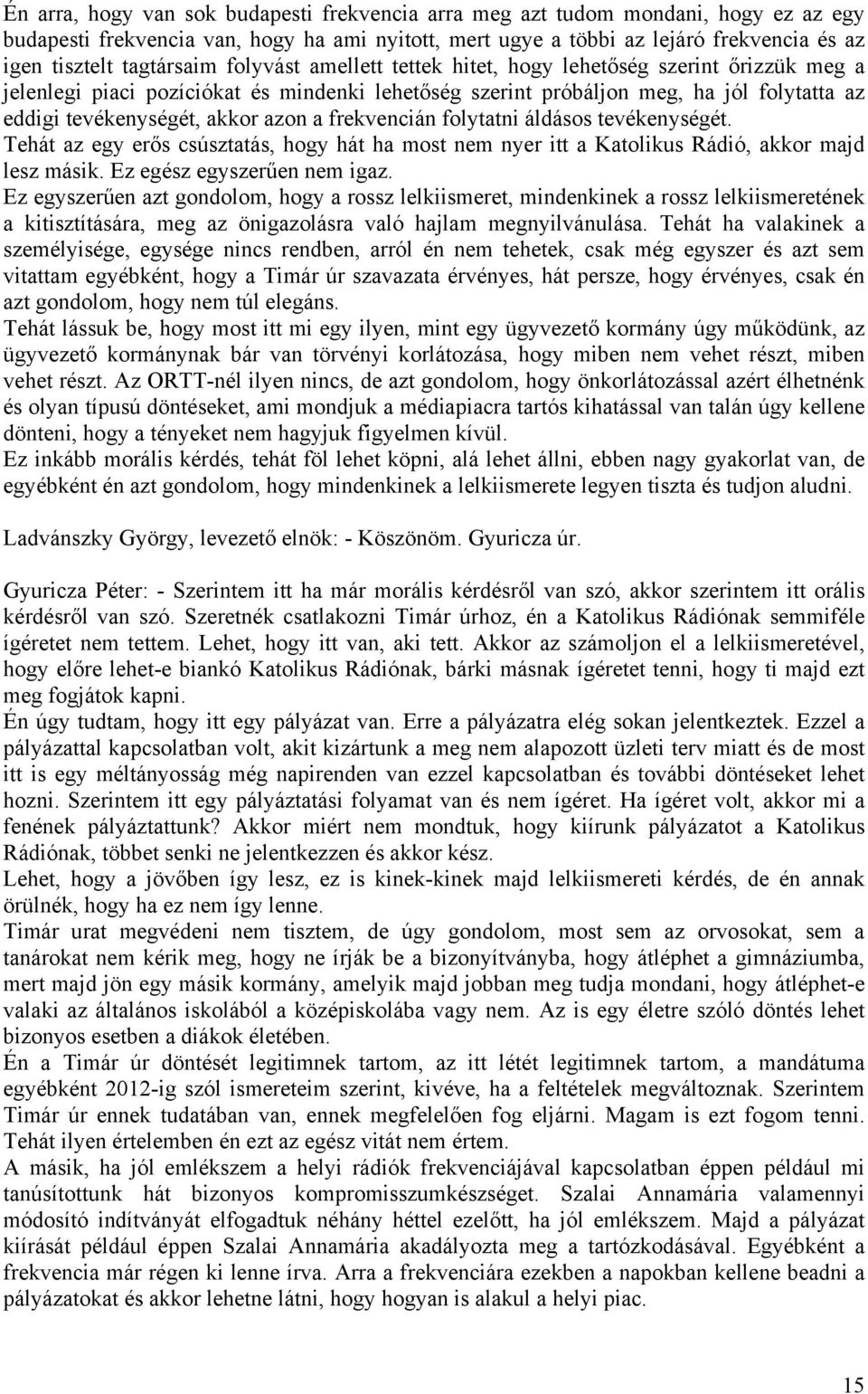 azon a frekvencián folytatni áldásos tevékenységét. Tehát az egy erős csúsztatás, hogy hát ha most nem nyer itt a Katolikus Rádió, akkor majd lesz másik. Ez egész egyszerűen nem igaz.