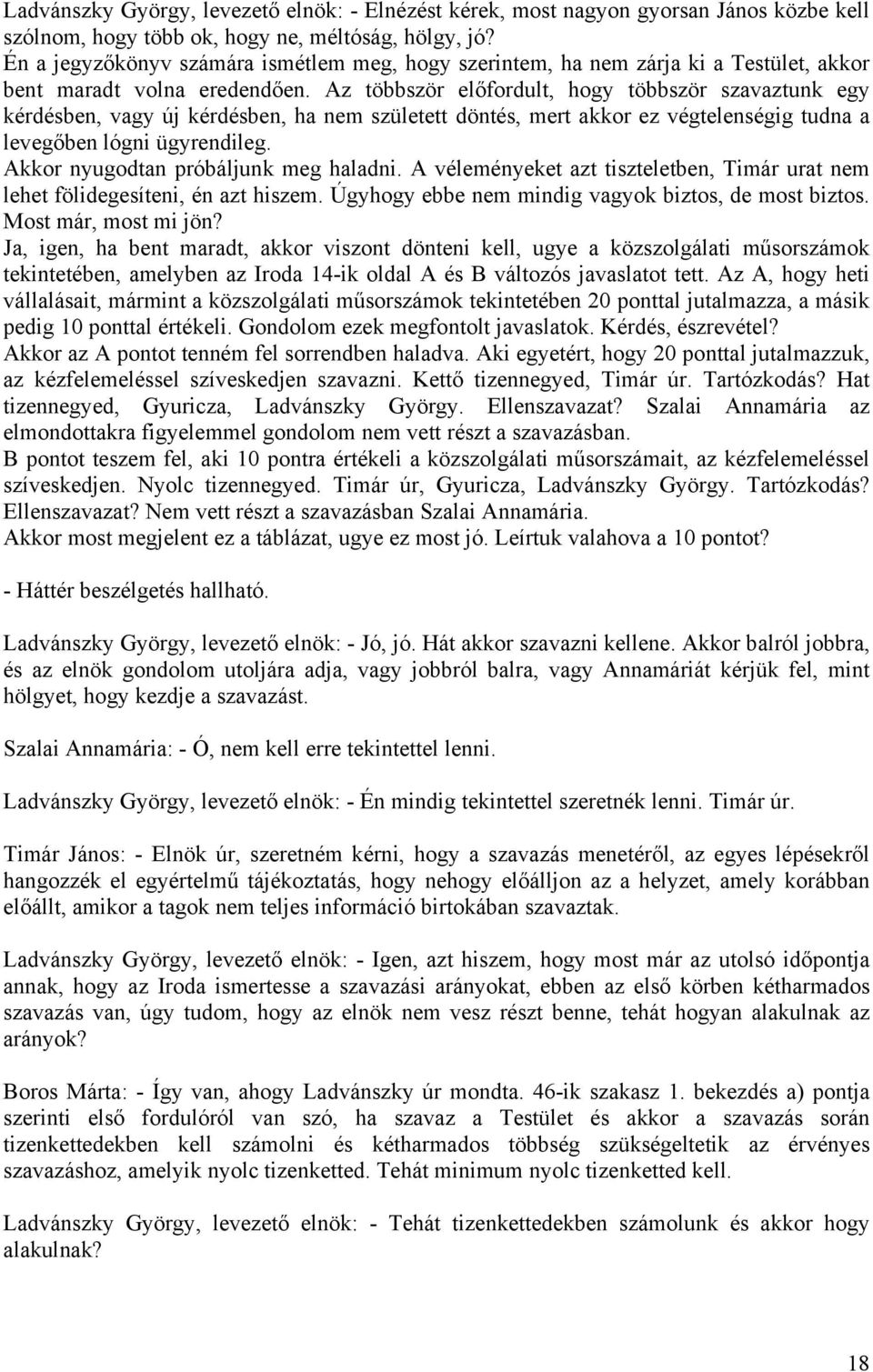 Az többször előfordult, hogy többször szavaztunk egy kérdésben, vagy új kérdésben, ha nem született döntés, mert akkor ez végtelenségig tudna a levegőben lógni ügyrendileg.