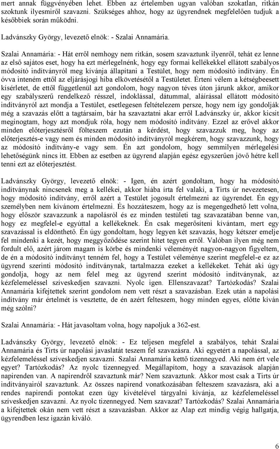 Szalai Annamária: - Hát erről nemhogy nem ritkán, sosem szavaztunk ilyenről, tehát ez lenne az első sajátos eset, hogy ha ezt mérlegelnénk, hogy egy formai kellékekkel ellátott szabályos módosító