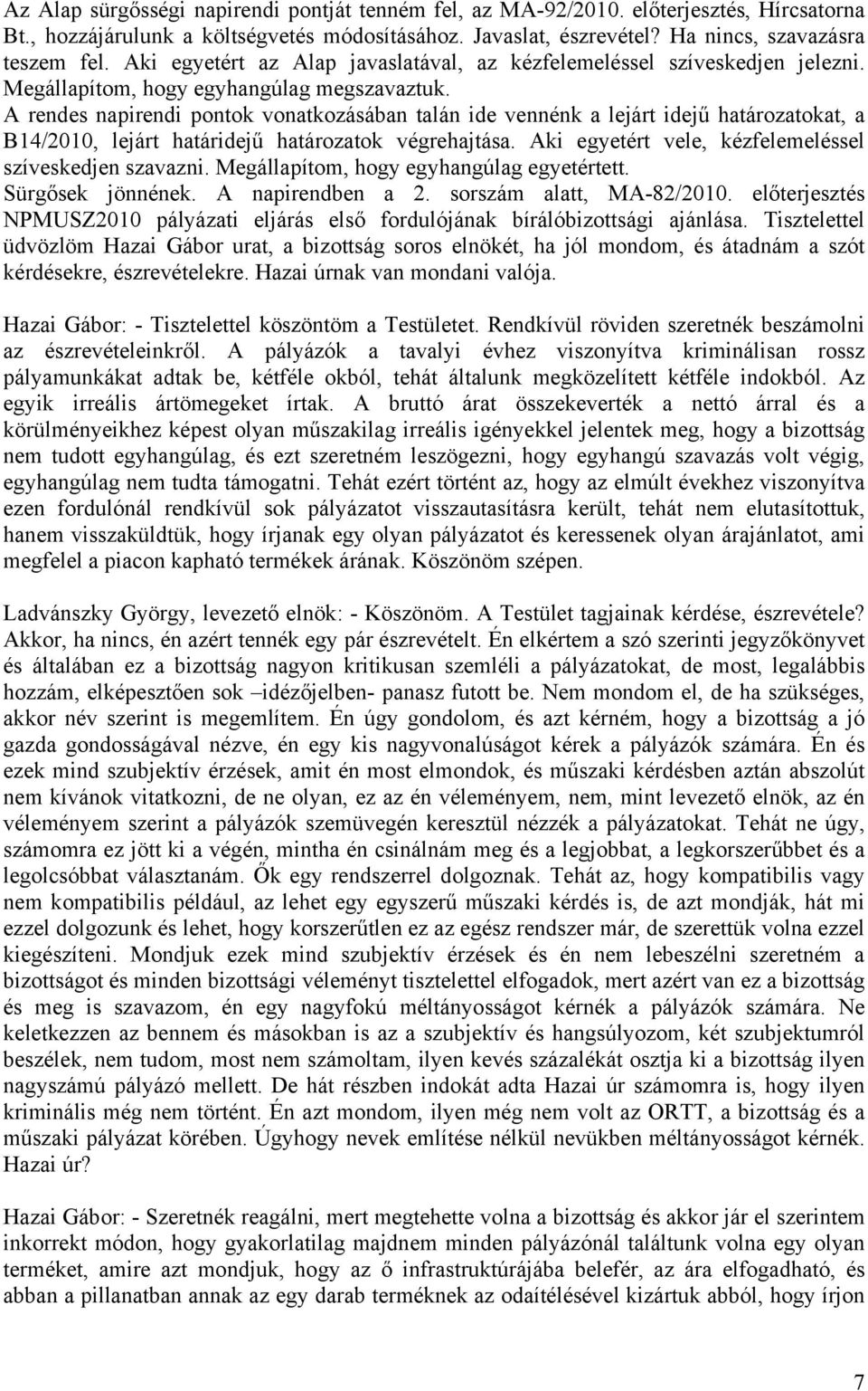 A rendes napirendi pontok vonatkozásában talán ide vennénk a lejárt idejű határozatokat, a B14/2010, lejárt határidejű határozatok végrehajtása.