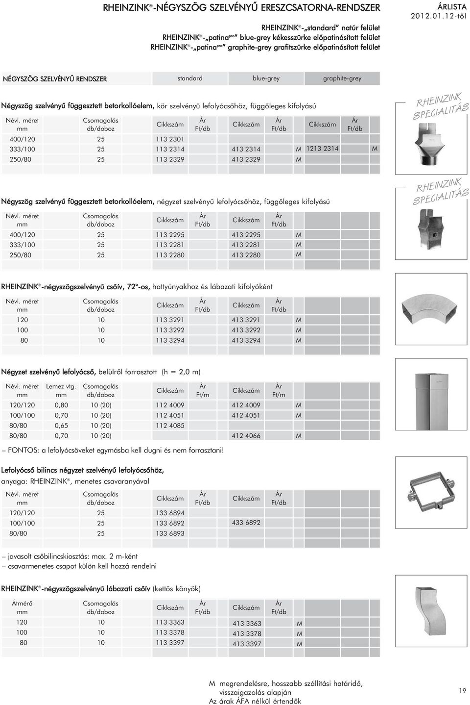 2314 413 2329 1213 2314 Négyszög szelvényû fggesztett betorkollóelem, négyzet szelvényû lefolyócsõhöz, fggõleges kifolyású 400/1 /0 0/0 113 2295 113 221 113 2 413 2295 413 221 413 2