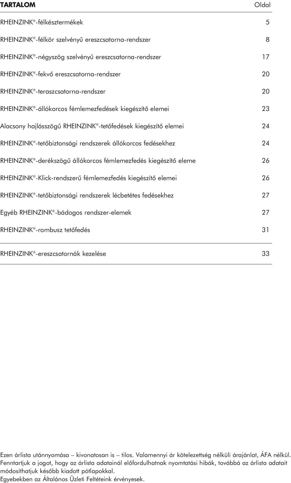 26 -Klick-rendszerû fémlemezfedés kiegészítõ elemei 26 -tetõbiztonsági rendszerek lécbetétes fedésekhez 27 Egyéb -bádogos rendszer-elemek 27 -rombusz tetõfedés 31 -ereszcsatornák kezelése 33 Ezen