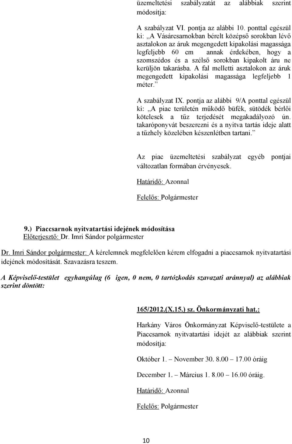 kipakolt áru ne kerüljön takarásba. A fal melletti asztalokon az áruk megengedett kipakolási magassága legfeljebb 1 méter. A szabályzat IX.