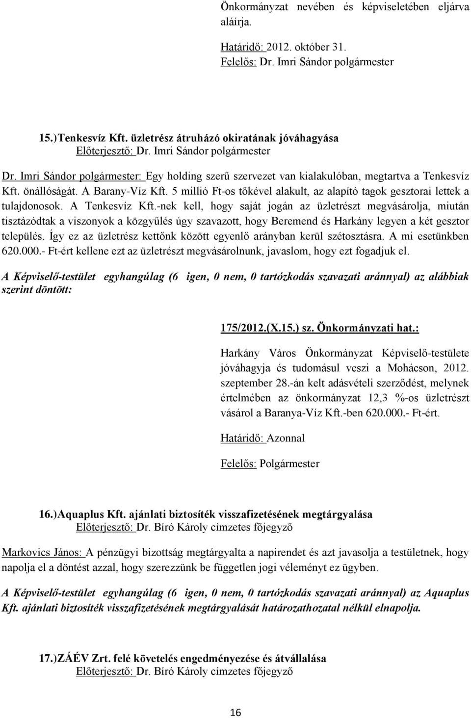 A Barany-Víz Kft. 5 millió Ft-os tőkével alakult, az alapító tagok gesztorai lettek a tulajdonosok. A Tenkesvíz Kft.