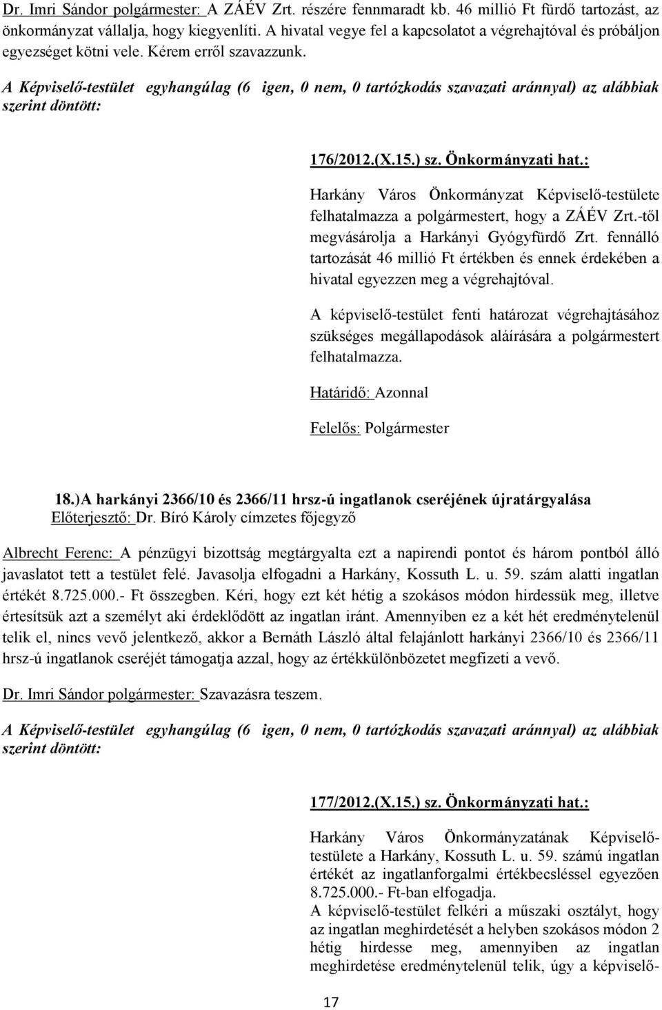 : Harkány Város Önkormányzat Képviselő-testülete felhatalmazza a polgármestert, hogy a ZÁÉV Zrt.-től megvásárolja a Harkányi Gyógyfürdő Zrt.