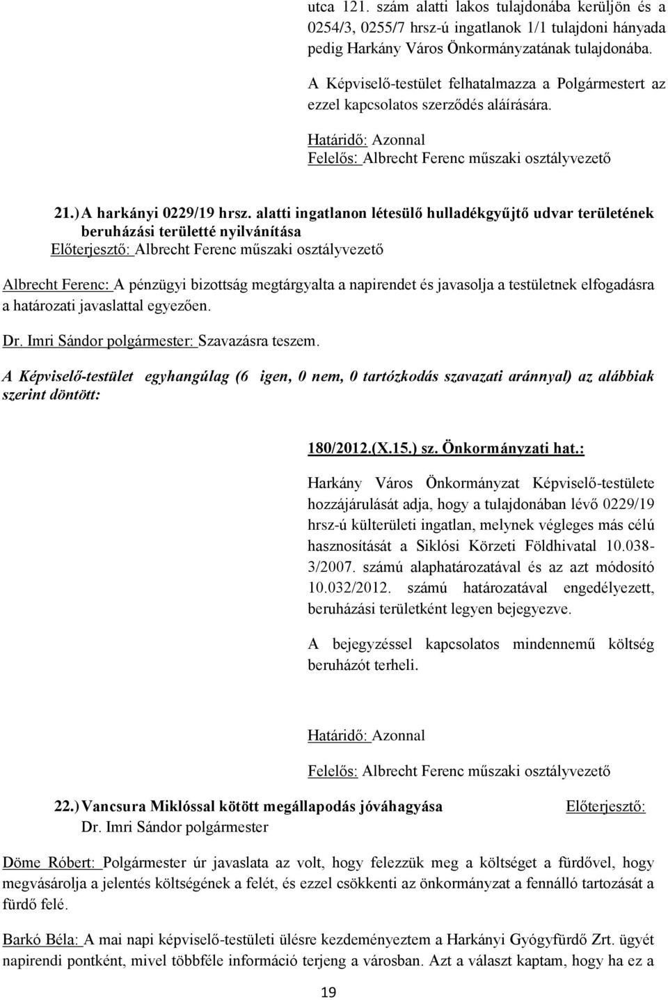 alatti ingatlanon létesülő hulladékgyűjtő udvar területének beruházási területté nyilvánítása Előterjesztő: Albrecht Ferenc műszaki osztályvezető Albrecht Ferenc: A pénzügyi bizottság megtárgyalta a