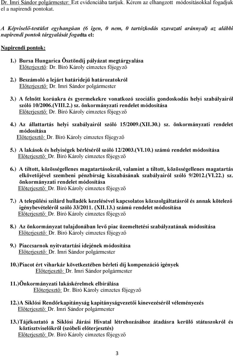 ) Bursa Hungarica Ösztöndíj pályázat megtárgyalása 2.) Beszámoló a lejárt határidejű határozatokról Előterjesztő: Dr. Imri Sándor polgármester 3.