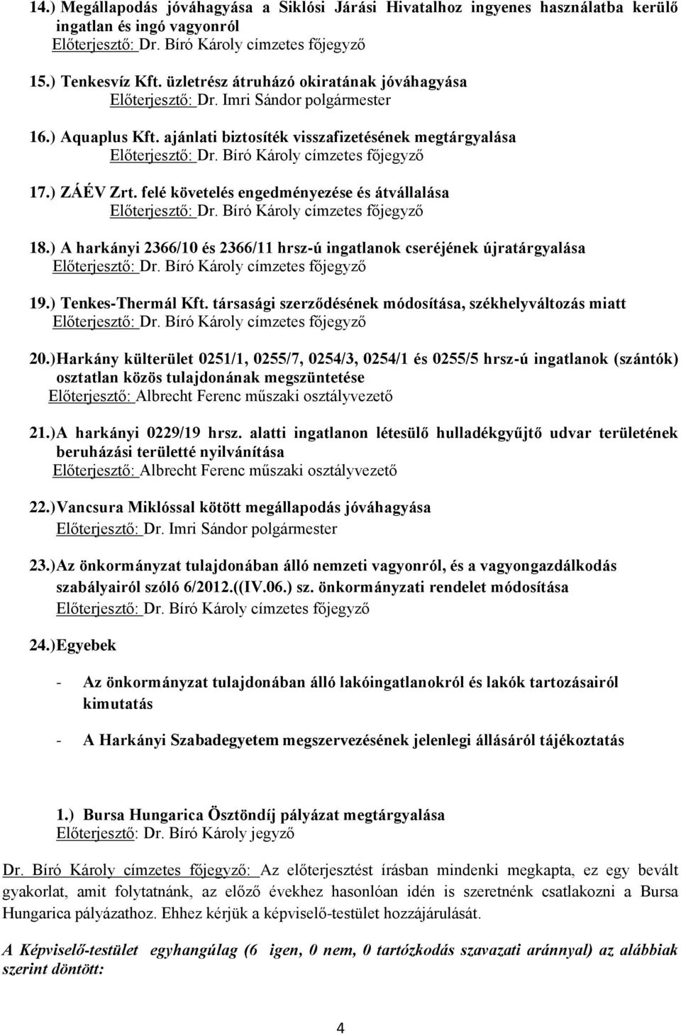 ) A harkányi 2366/10 és 2366/11 hrsz-ú ingatlanok cseréjének újratárgyalása 19.) Tenkes-Thermál Kft. társasági szerződésének módosítása, székhelyváltozás miatt 20.