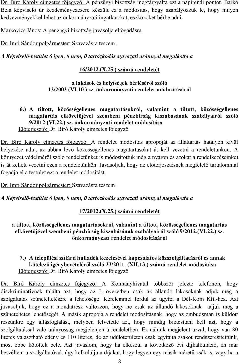 Markovics János: A pénzügyi bizottság javasolja elfogadásra. Dr. Imri Sándor polgármester: Szavazásra teszem. A Képviselő-testület 6 igen, 0 nem, 0 tartózkodás szavazati aránnyal megalkotta a 16/2012.