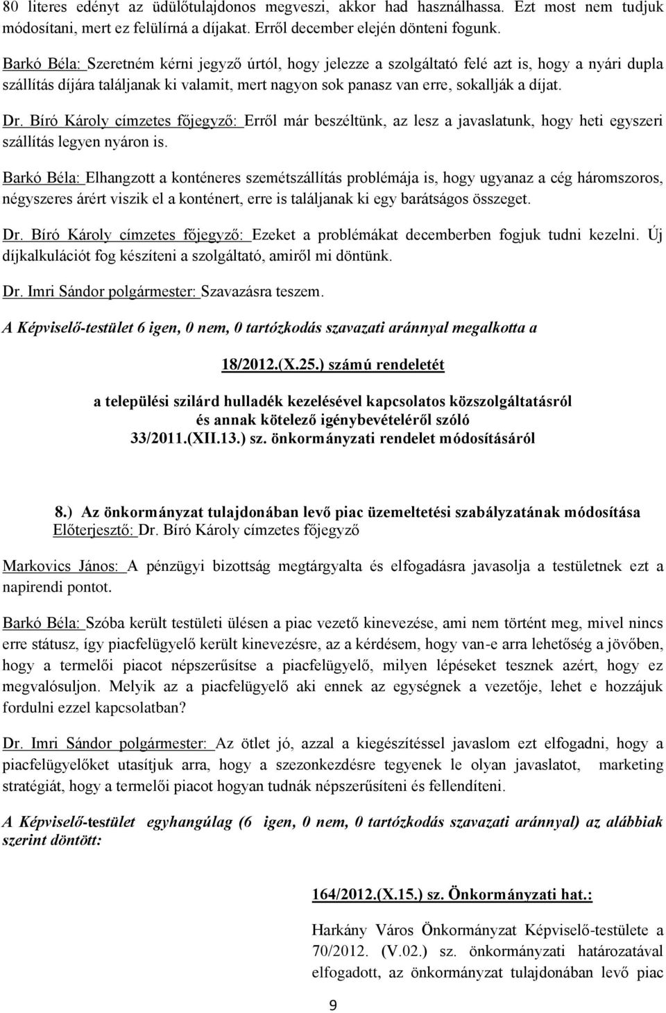 Bíró Károly címzetes főjegyző: Erről már beszéltünk, az lesz a javaslatunk, hogy heti egyszeri szállítás legyen nyáron is.