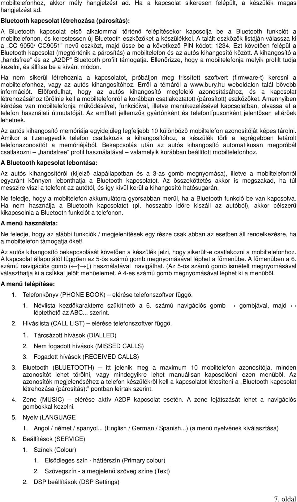 készülékkel. A talált eszközök listáján válassza ki a CC 9050/ CC9051 nevő eszközt, majd üsse be a következı PIN kódot: 1234.