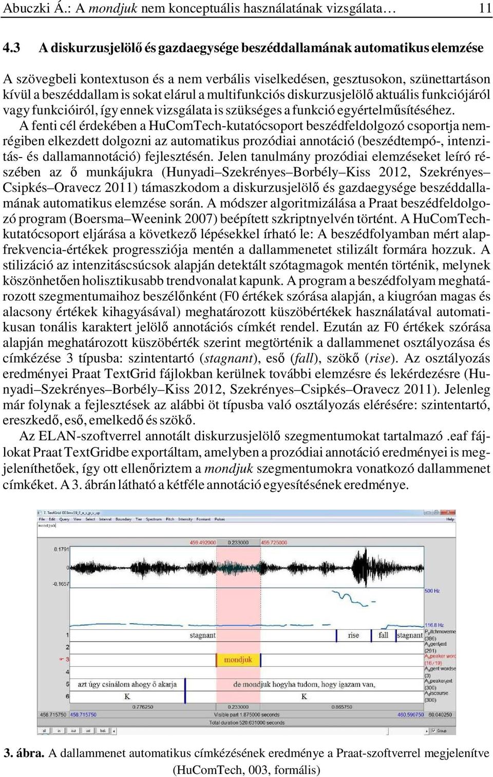 multifunkciós diskurzusjelölő aktuális funkciójáról vagy funkcióiról, így ennek vizsgálata is szükséges a funkció egyértelműsítéséhez.