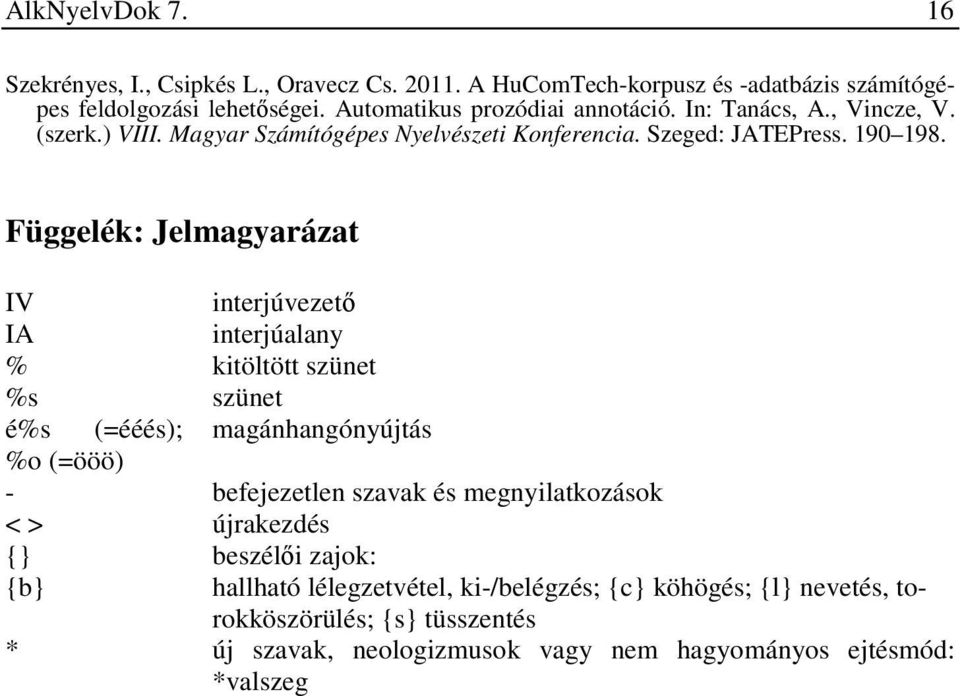 Függelék: Jelmagyarázat IV interjúvezető IA interjúalany % kitöltött szünet %s szünet é%s (=ééés); magánhangónyújtás %o (=ööö) - befejezetlen szavak és