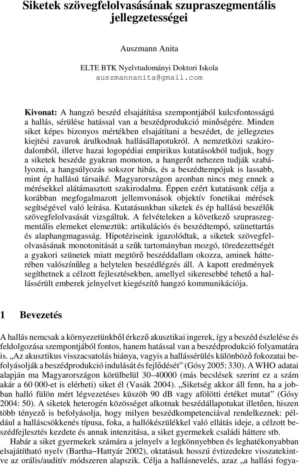 Minden siket képes bizonyos mértékben elsajátítani a beszédet, de jellegzetes kiejtési zavarok árulkodnak hallásállapotukról.