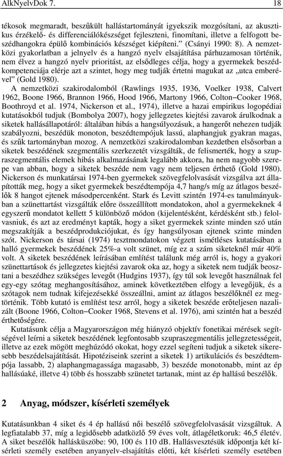 kombinációs készséget kiépíteni. (Csányi 1990: 8).