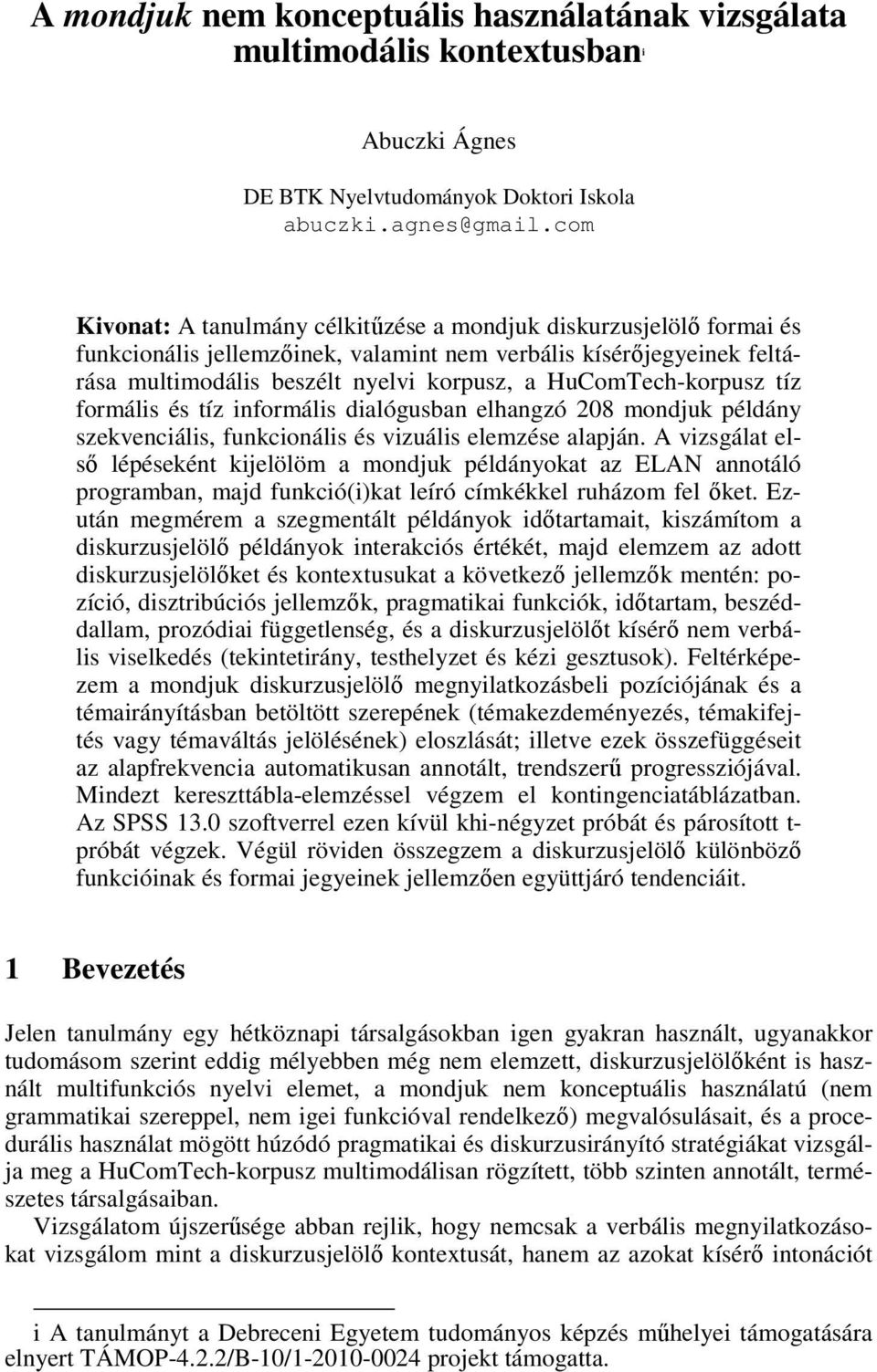 HuComTech-korpusz tíz formális és tíz informális dialógusban elhangzó 208 mondjuk példány szekvenciális, funkcionális és vizuális elemzése alapján.