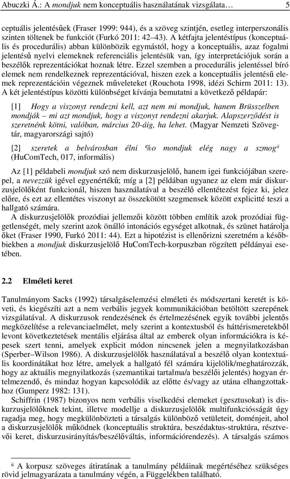 A kétfajta jelentéstípus (konceptuális és procedurális) abban különbözik egymástól, hogy a konceptuális, azaz fogalmi jelentésű nyelvi elemeknek referenciális jelentésük van, így interpretációjuk