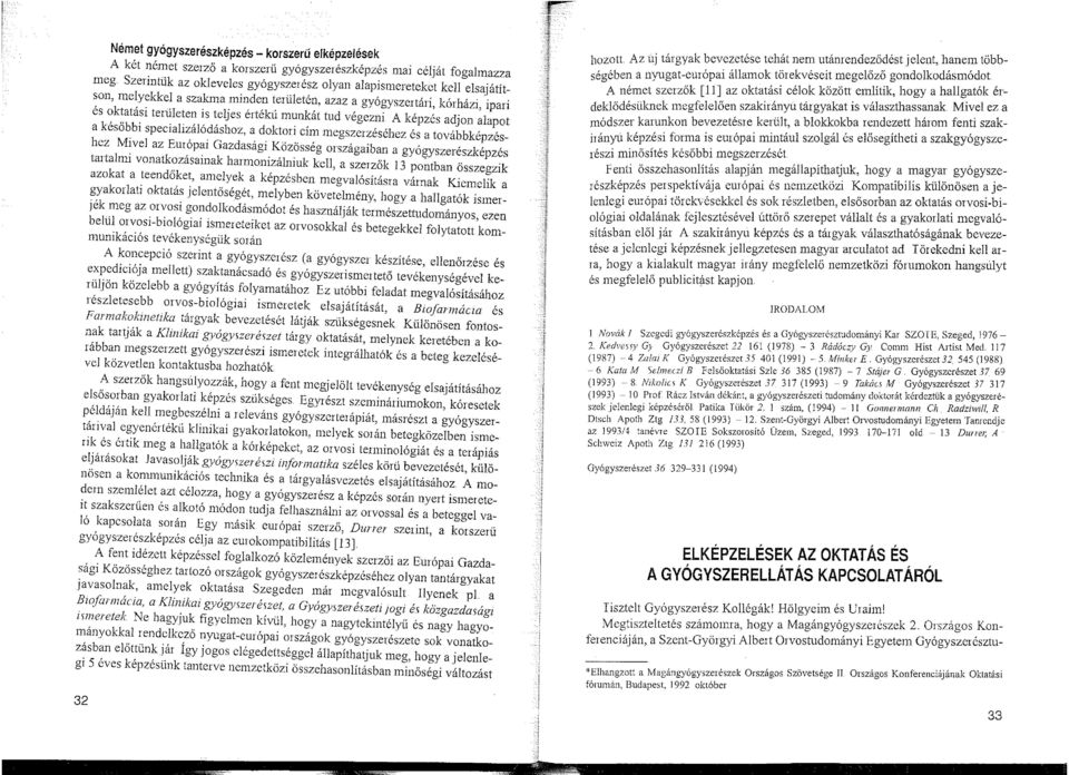 doktori cím megszerzéséhez és a továbbképzéshez Mivel az Európai Gazdasági Közösség országaiban a gyógyszerészképzés tartalmi vonatkozásainak harmonizálniuk kell, a szerzők 13 po~tban összegzik