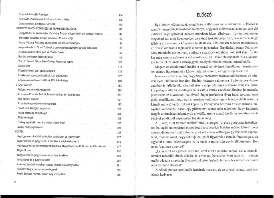 Priznic Vinzenz Priessnitz születésének 200 éves évfordulójára Megemlékezés dr Dirner Zoltánról, a gyógyszerésztudományi kar első dékánjáról A színreakciók mestere; prof dr Vinkler Elemér Bernáth