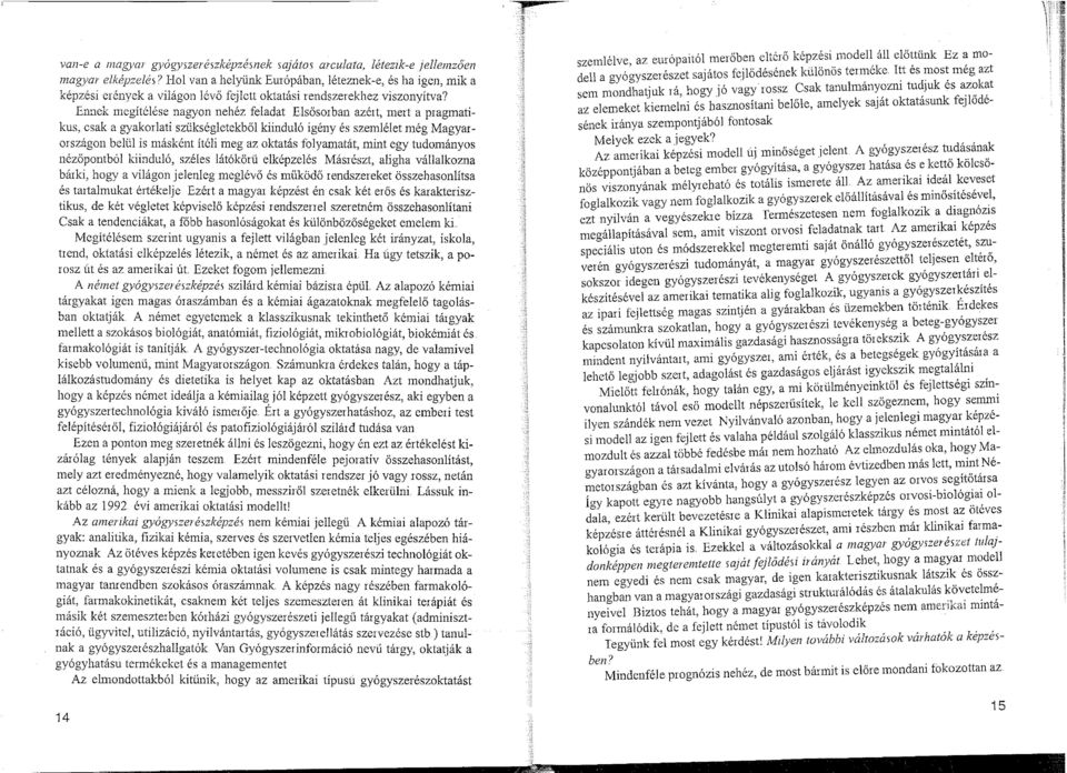 Ennek megítélésenagyon nehéz feladat Elsősorban azért, mert a pragmatikus, csak a gyakorlati szükségletekből kiinduló igény és szemlélet még Magyaror,s~ágon b~lfü is másként ítéli meg az oktatás