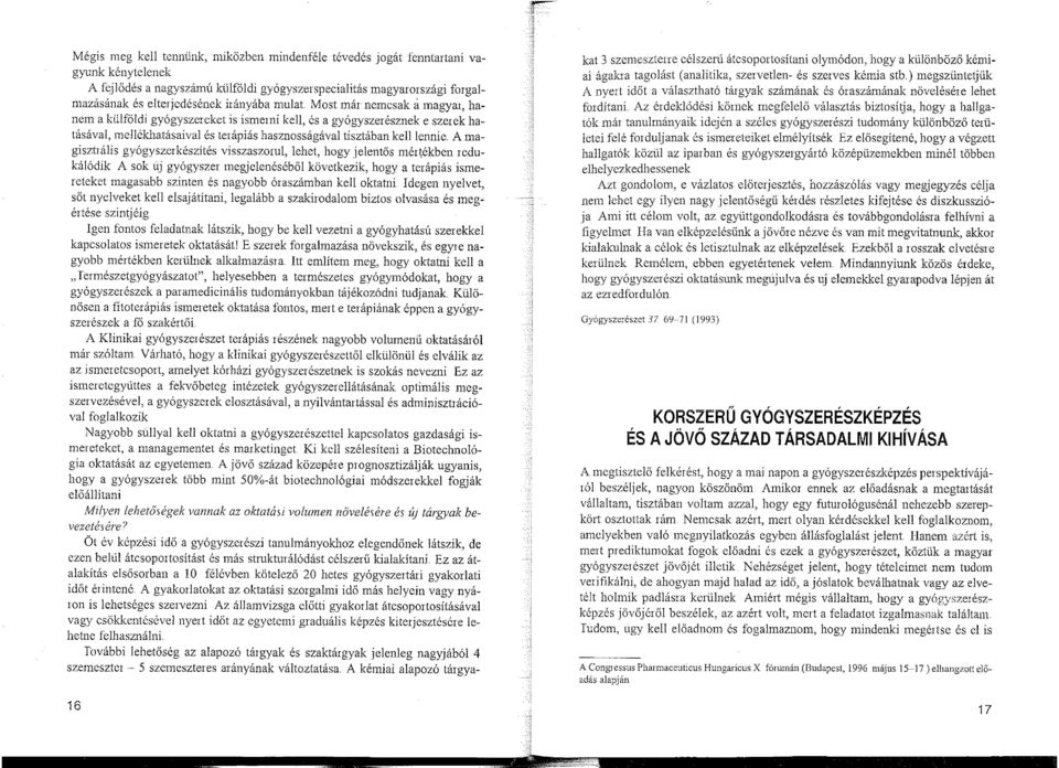 A magisztrális gyógyszerkészítés visszaszorul, lehet, hogy jelentős mértékben redukálódik A sok uj gyógyszer megjelenéséből következik, hogy a terápiás ismereteket magasabb szinten és nagyobb