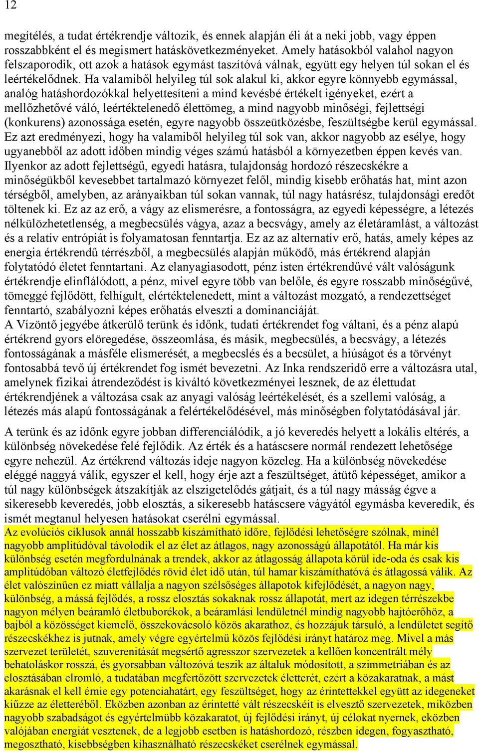 Ha valamiből helyileg túl sok alakul ki, akkor egyre könnyebb egymással, analóg hatáshordozókkal helyettesíteni a mind kevésbé értékelt igényeket, ezért a mellőzhetővé váló, leértéktelenedő