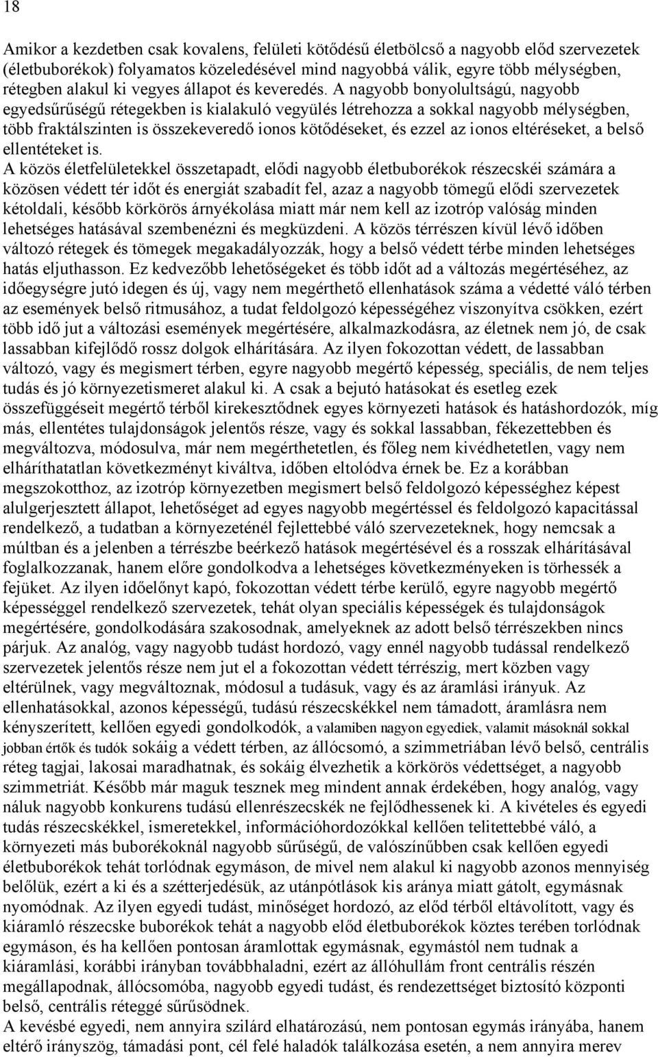 A nagyobb bonyolultságú, nagyobb egyedsűrűségű rétegekben is kialakuló vegyülés létrehozza a sokkal nagyobb mélységben, több fraktálszinten is összekeveredő ionos kötődéseket, és ezzel az ionos