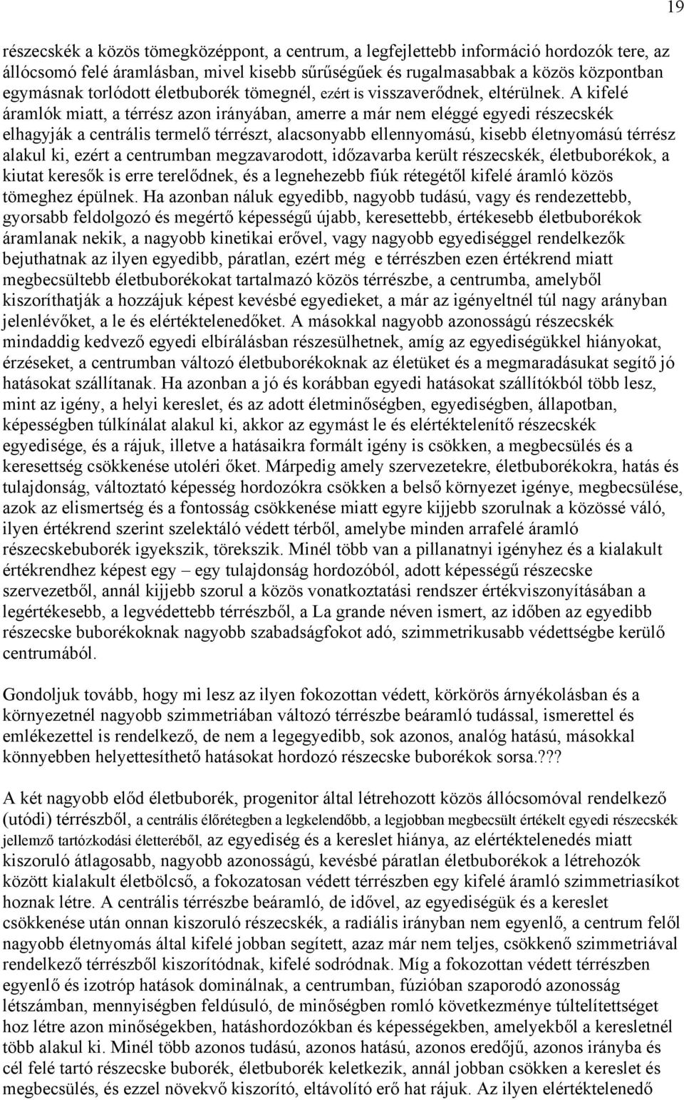 A kifelé áramlók miatt, a térrész azon irányában, amerre a már nem eléggé egyedi részecskék elhagyják a centrális termelő térrészt, alacsonyabb ellennyomású, kisebb életnyomású térrész alakul ki,