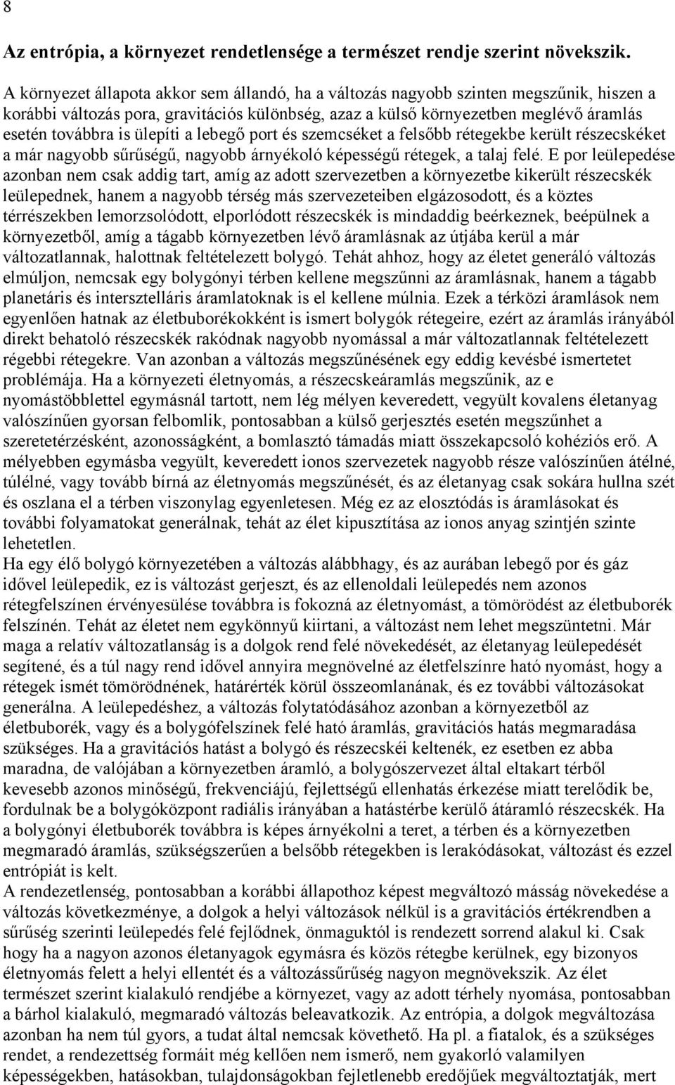 ülepíti a lebegő port és szemcséket a felsőbb rétegekbe került részecskéket a már nagyobb sűrűségű, nagyobb árnyékoló képességű rétegek, a talaj felé.