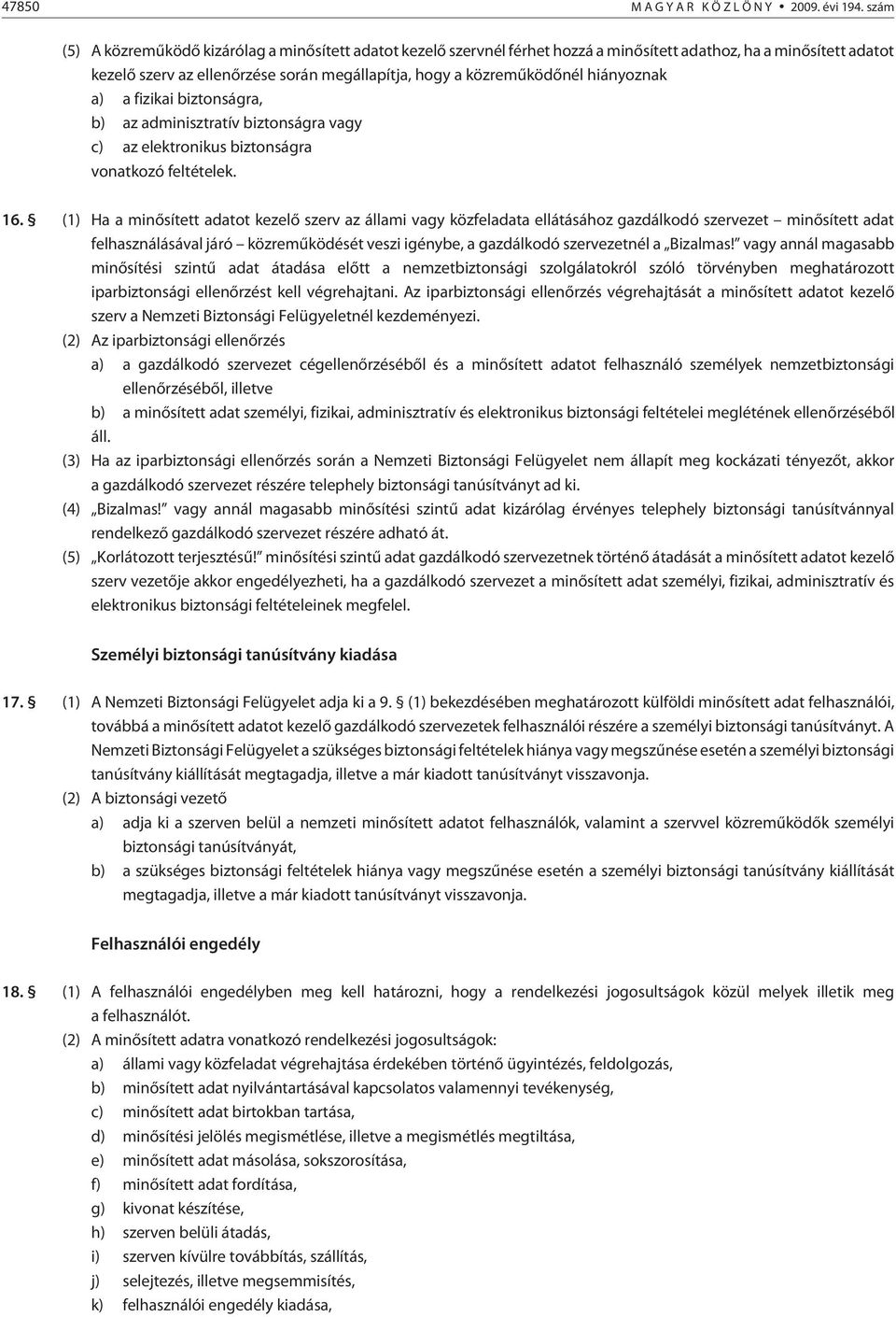 hiányoznak a) a fizikai biztonságra, b) az adminisztratív biztonságra vagy c) az elektronikus biztonságra vonatkozó feltételek. 16.