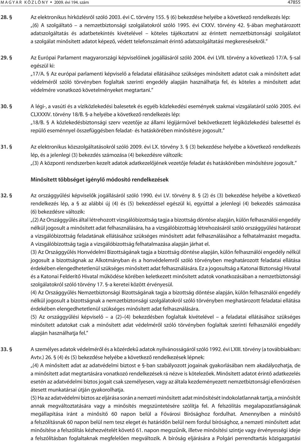 -ában meghatározott adatszolgáltatás és adatbetekintés kivételével köteles tájékoztatni az érintett nemzetbiztonsági szolgálatot a szolgálat minõsített adatot képezõ, védett telefonszámait érintõ