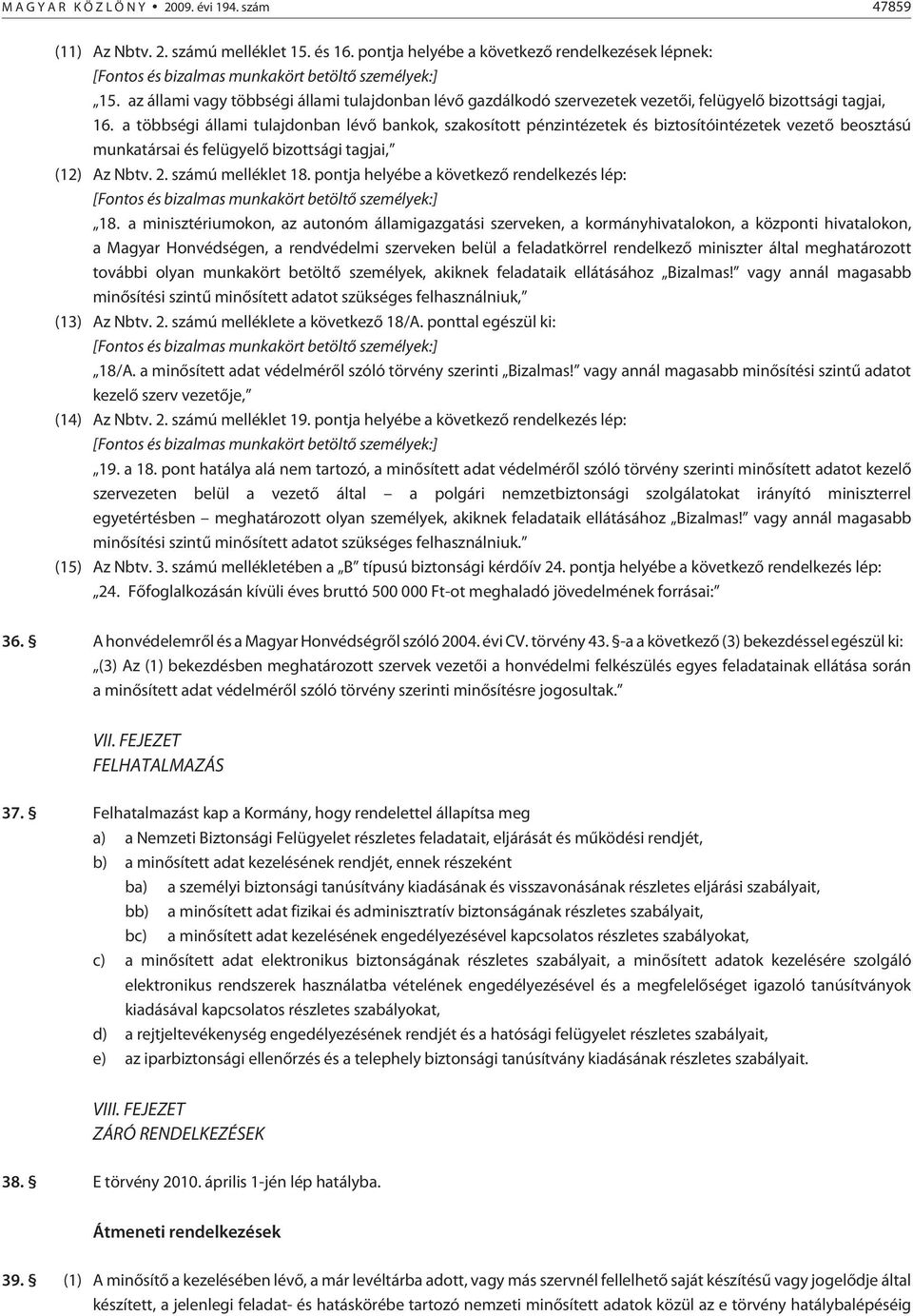 a többségi állami tulajdonban lévõ bankok, szakosított pénzintézetek és biztosítóintézetek vezetõ beosztású munkatársai és felügyelõ bizottsági tagjai, (12) Az Nbtv. 2. számú melléklet 18.