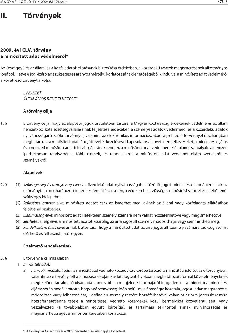 szükséges és arányos mértékû korlátozásának lehetõségébõl kiindulva, a minõsített adat védelmérõl a következõ törvényt alkotja: I. FEJEZET ÁLTALÁNOS RENDELKEZÉSEK A törvény célja 1.