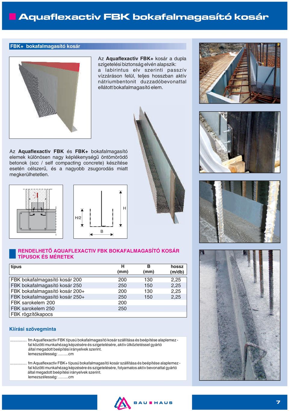 Az Aquaflexactiv FBK és FBK+ bokafalmagasító elemek különösen nagy képlékenységű öntömörödő betonok (scc / self compacting concrete) készítése esetén célszerű, és a nagyobb zsugorodás miatt