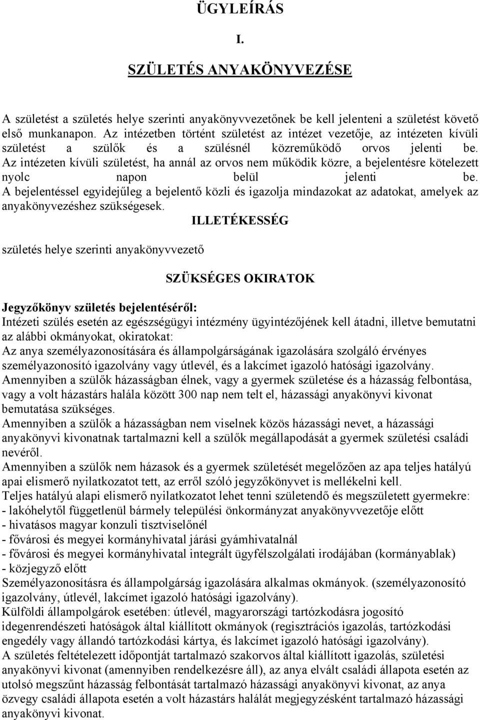 Az intézeten kívüli születést, ha annál az orvos nem működik közre, a bejelentésre kötelezett nyolc napon belül jelenti be.