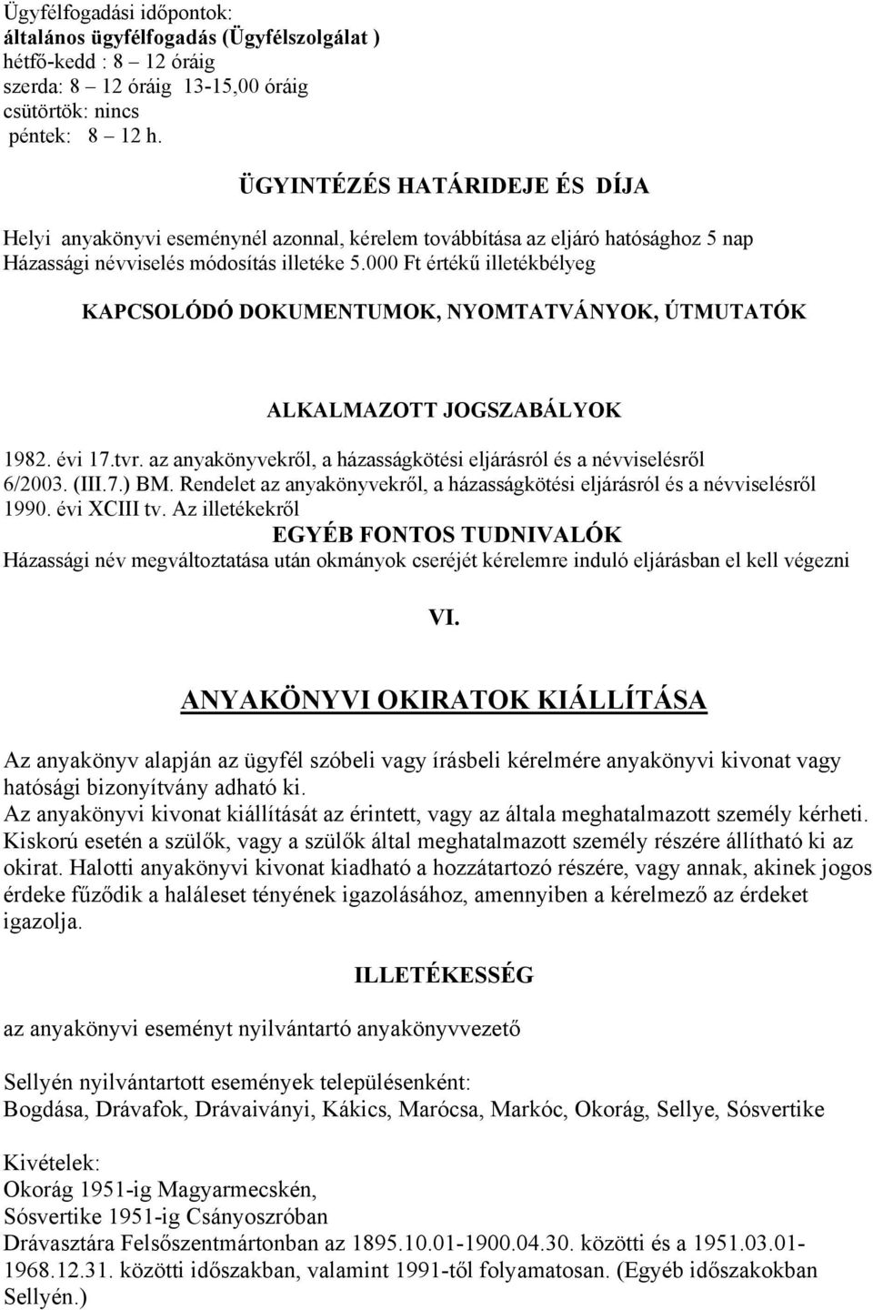 000 Ft értékű illetékbélyeg KAPCSOLÓDÓ DOKUMENTUMOK, NYOMTATVÁNYOK, ÚTMUTATÓK ALKALMAZOTT JOGSZABÁLYOK 1982. évi 17.tvr. az anyakönyvekről, a házasságkötési eljárásról és a névviselésről 6/2003. (III.