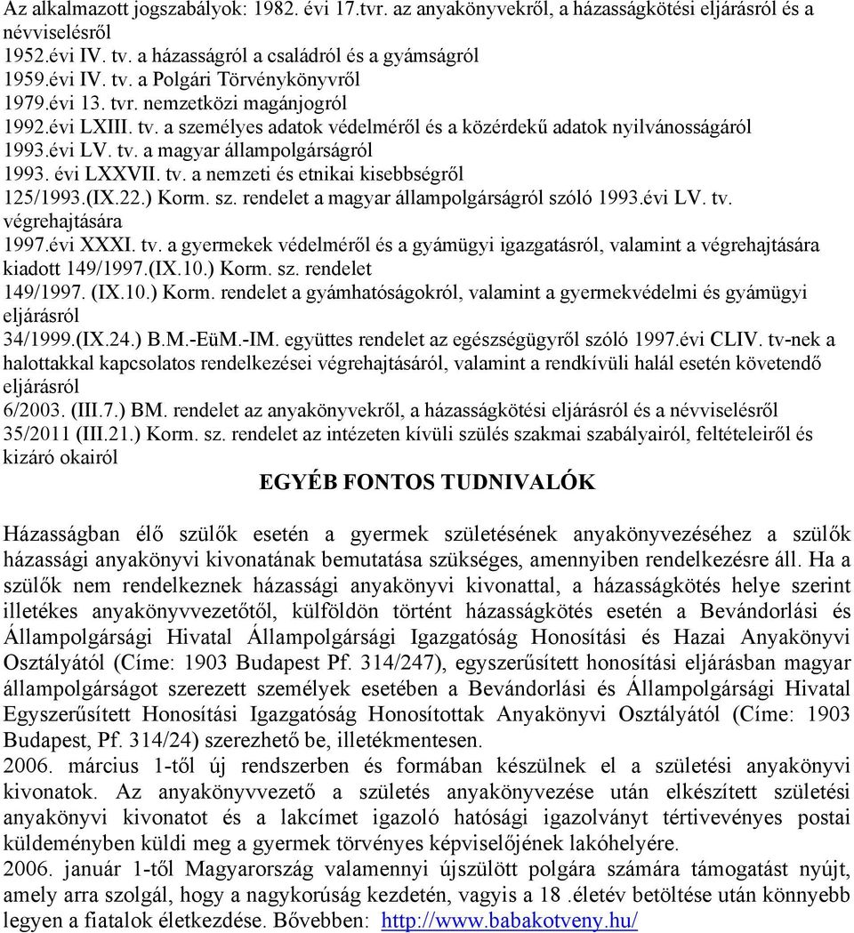 (IX.22.) Korm. sz. rendelet a magyar állampolgárságról szóló 1993.évi LV. tv. végrehajtására 1997.évi XXXI. tv. a gyermekek védelméről és a gyámügyi igazgatásról, valamint a végrehajtására kiadott 149/1997.