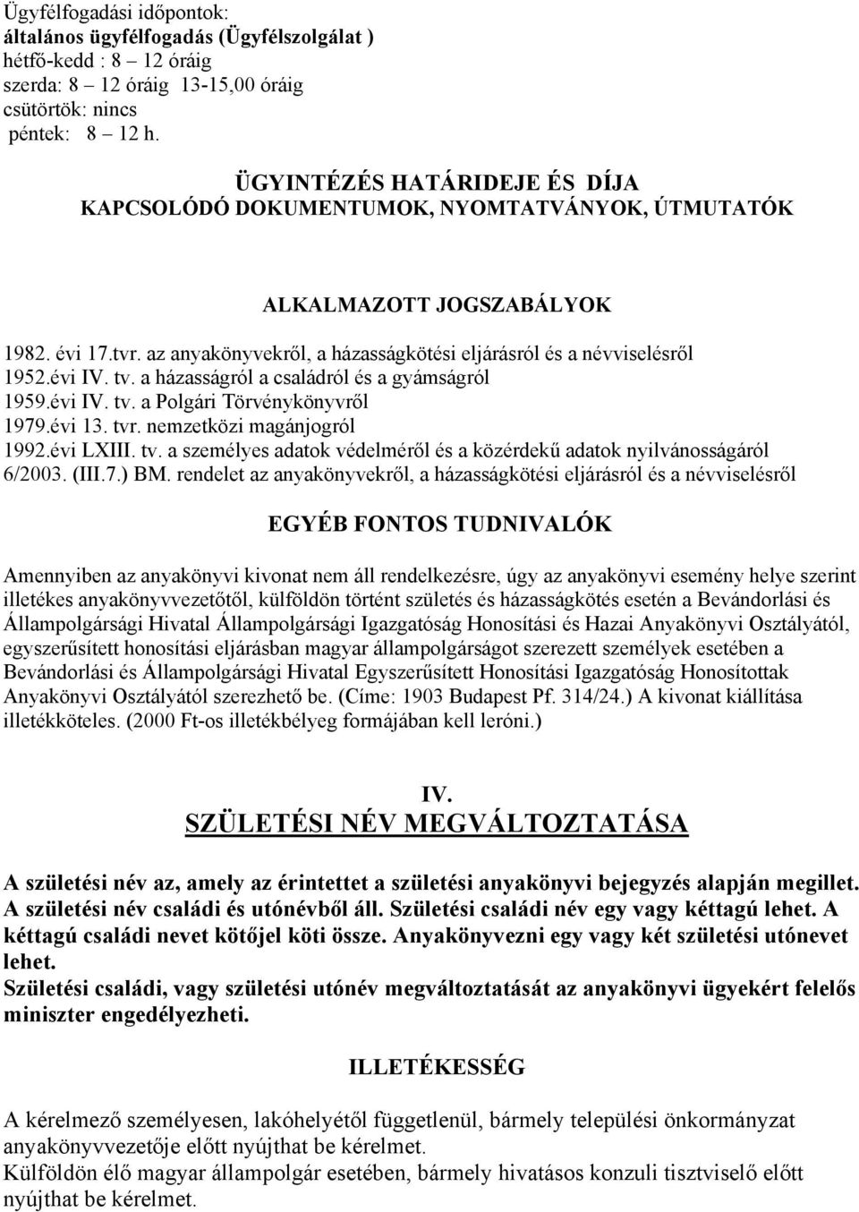 évi IV. tv. a házasságról a családról és a gyámságról 1959.évi IV. tv. a Polgári Törvénykönyvről 1979.évi 13. tvr. nemzetközi magánjogról 1992.évi LXIII. tv. a személyes adatok védelméről és a közérdekű adatok nyilvánosságáról 6/2003.