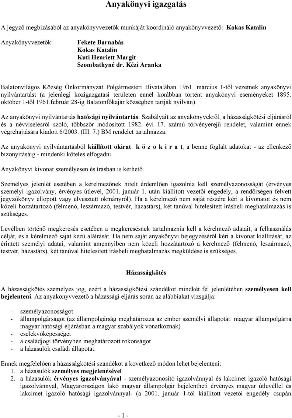 március 1-től vezetnek anyakönyvi nyilvántartást (a jelenlegi közigazgatási területen ennél korábban történt anyakönyvi eseményeket 1895. október 1-től 1961.