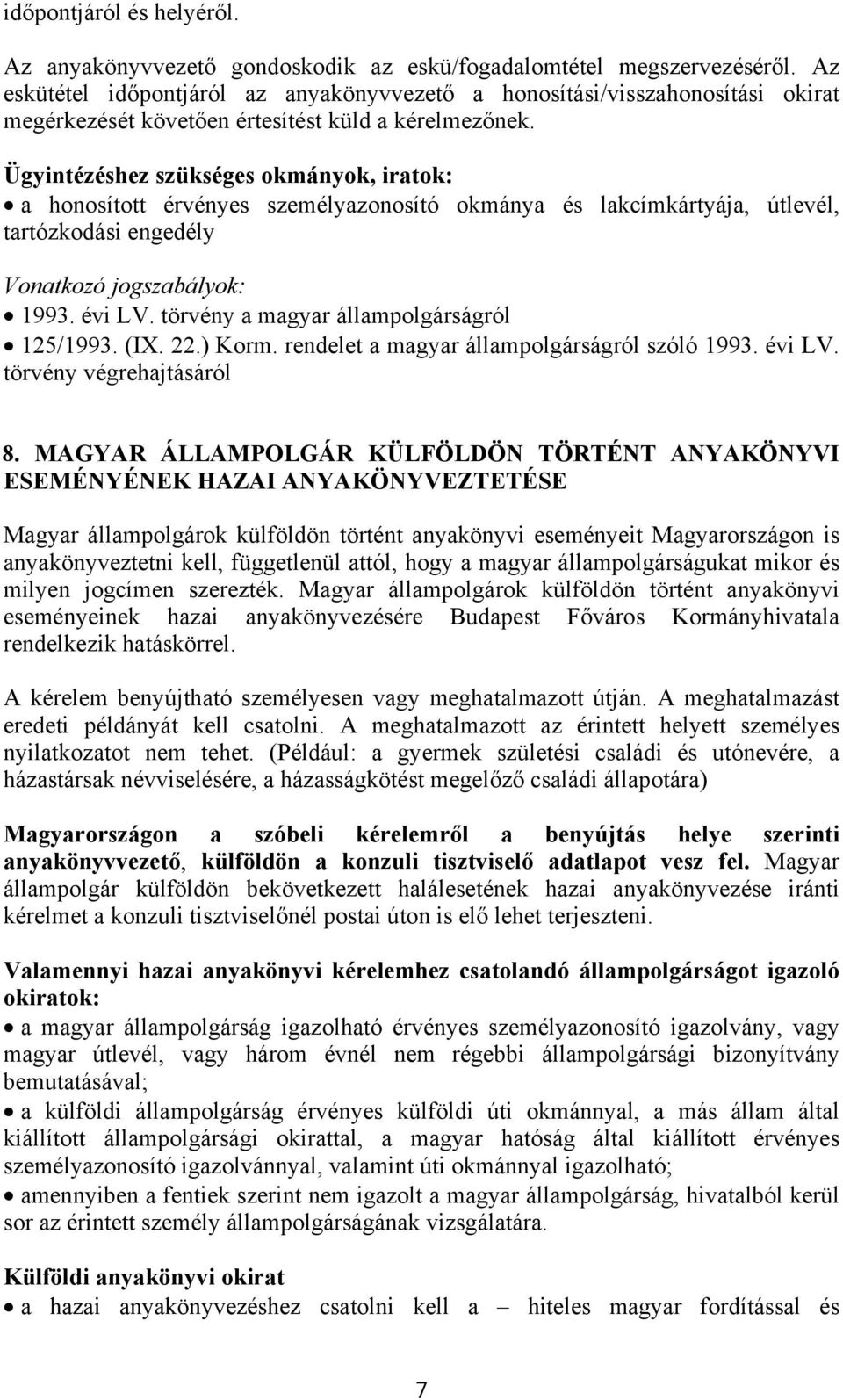 a honosított érvényes személyazonosító okmánya és lakcímkártyája, útlevél, tartózkodási engedély 1993. évi LV. törvény a magyar állampolgárságról 125/1993. (IX. 22.) Korm.