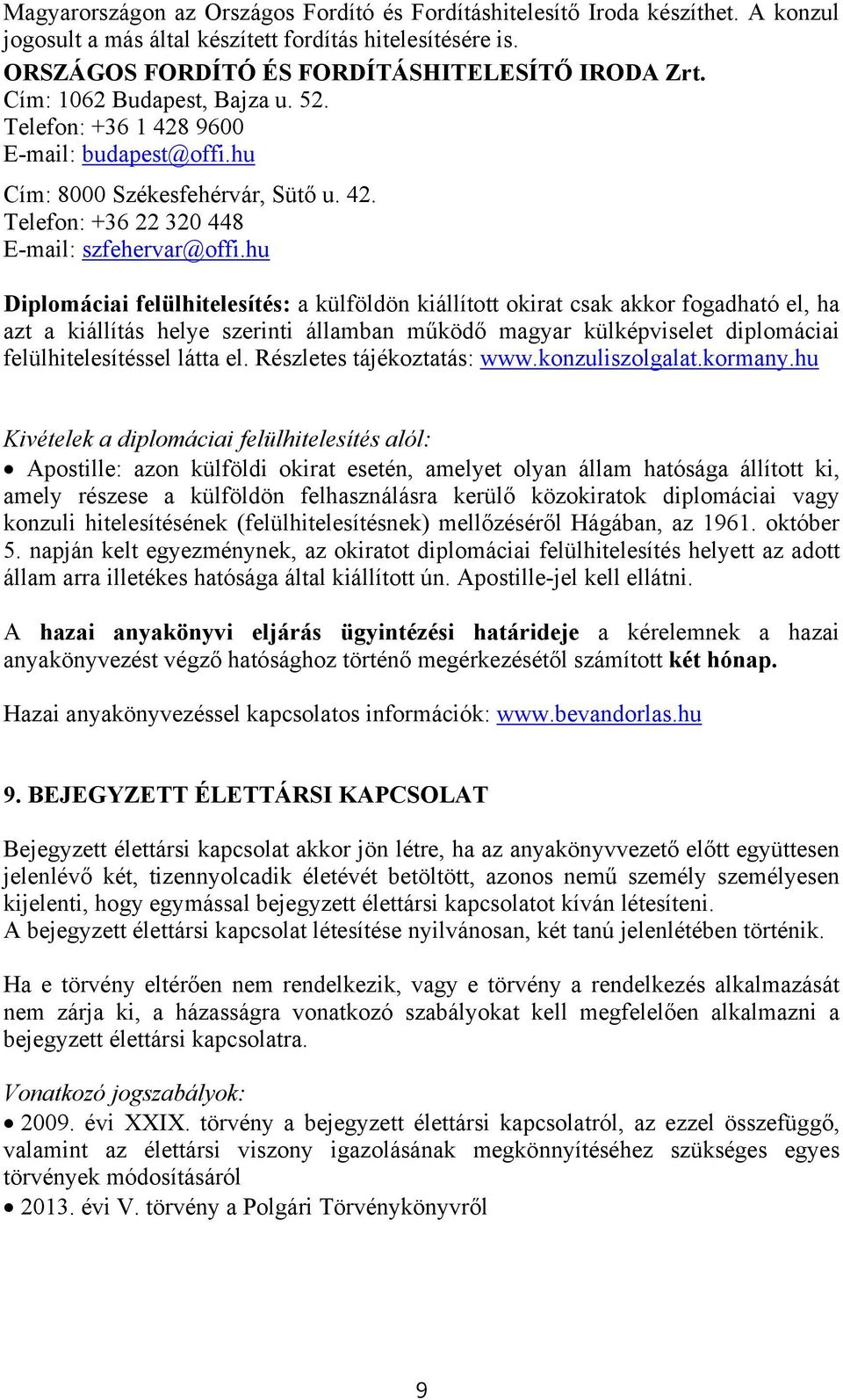 hu Diplomáciai felülhitelesítés: a külföldön kiállított okirat csak akkor fogadható el, ha azt a kiállítás helye szerinti államban működő magyar külképviselet diplomáciai felülhitelesítéssel látta el.